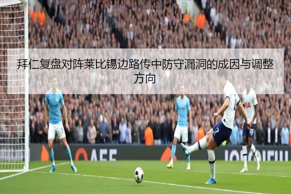 拜仁复盘对阵莱比锡边路传中防守漏洞的成因与调整方向