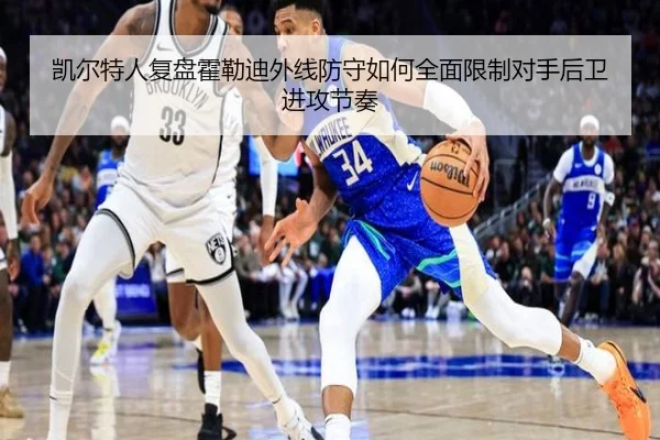 凯尔特人复盘霍勒迪外线防守如何全面限制对手后卫进攻节奏